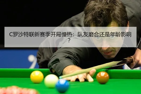 C罗沙特联新赛季开局慢热：队友磨合还是年龄影响？